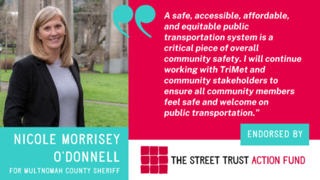 Image of Nicole Morrissy O’Donnell with text For Multnomah County Sheriff and quote A safe, accessible, affordable, and equitable public transportation system is a critical piece of overall community safety.